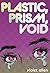 Plastic, Prism, Void by Violet Allen