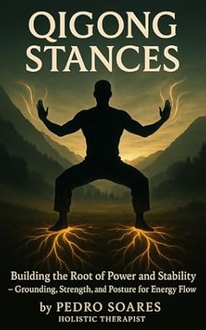 QiGong Stances: Building the Root of Power and Stability, Grounding, Strength, and Posture for Energy Flow (QiGong Master Book 4)