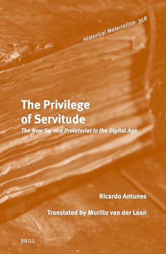 The Privilege of Servitude: The New Service Proletariat in the Digital Age (Historical Materialism Book Series, 358)