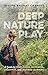 Deep Nature Play: A Guide t...
