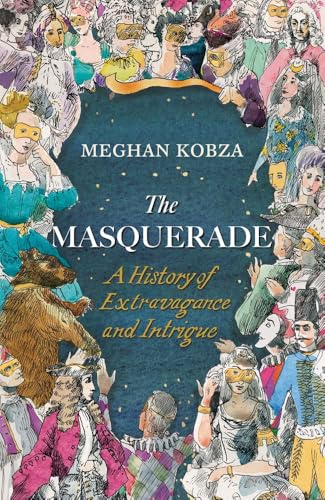The Masquerade: A History of Extravagance and Intrigue (Hardcover)