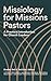 Missiology for Missions Pastors: A Practical Introduction for Church Leaders