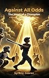 Against All Odds by Eric Juarez Against All Odds by Eric Juarez