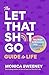 The Let That Sh*t Go Guide to Life by Monica Sweeney