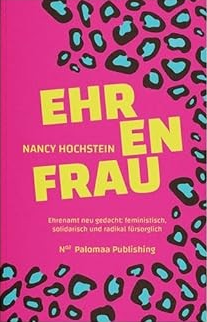 Ehrenfrau: Ehrenamt neu gedacht: feministisch, solidarisch und radikal fürsorglich