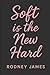 Soft Is The New Hard: The R...