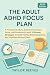 The Adult ADHD Focus Plan: ...
