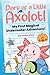 Diary of a Little Axolotl: ...