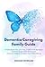 Dementia Caregiving Family Guide by Kohan Morgan