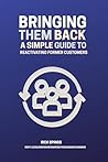 Bringing Them Back: A Simple Guide to Reactivating Former Customers (Profit Acceleration Resources for Business Owners)