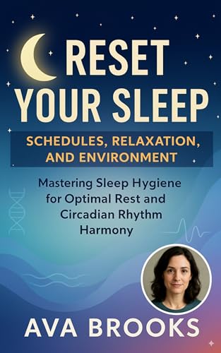 Reset Your Sleep: Schedules, Relaxation, and Environment: Mastering Sleep Hygiene for Optimal Rest and Circadian Rhythm Harmony (Beat Stress Today)