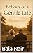 Echoes of a Gentle Life by BALA NAIR