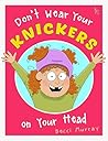 Don't Wear Your Knickers on Your Head: a funny picture book for kids about knickers - the perfect gift for little gigglers!