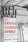 The Greatest Scientific Gamble: A Story of Impossible Odds, Rival Scientists, and the Atomic Bomb