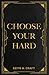 Choose Your Hard: The Life ...