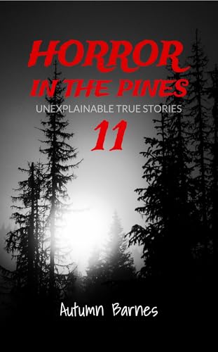 Horror in the Pines: Unexplainable True Stories, Volume 11 (Kindle Edition)