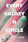 Every Galaxy a Circle by Chloe N. Clark