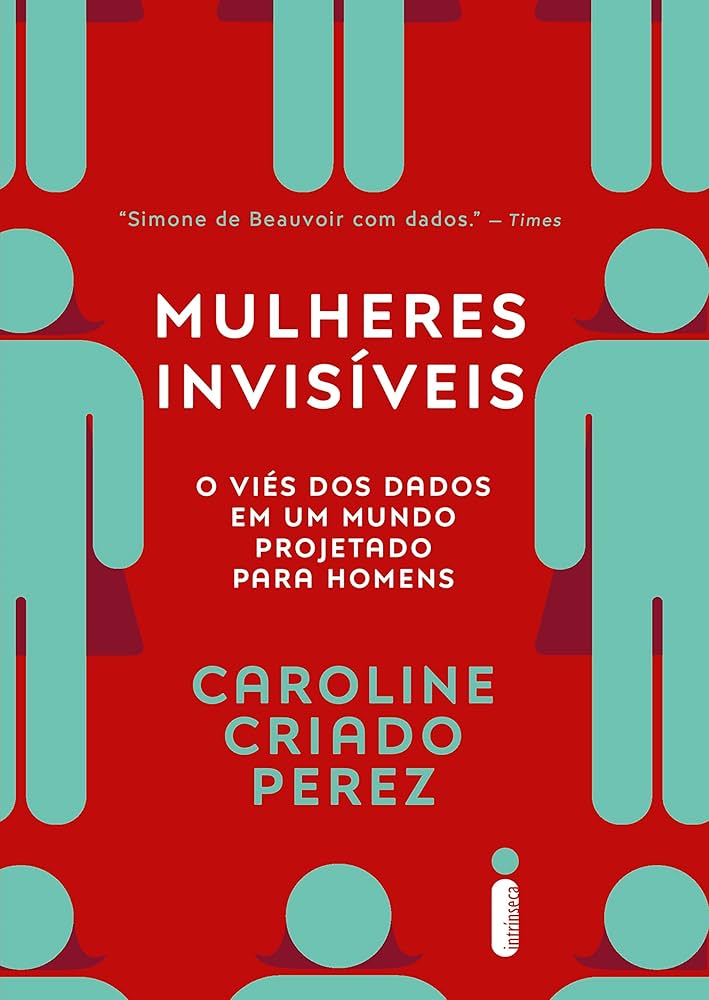 Mulheres invisiveis. O vies dos dados em um mundo projetado para homens (Em Portugues do Brasil)