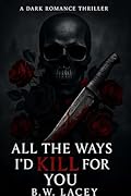 All the Ways I'd Kill for You