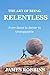 THE ART OF BEING RELENTLESS...
