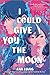 I Could Give You the Moon (International Edition)