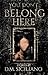 You Don't Belong Here by D.M. Siciliano You Don't Belong Here by D.M. Siciliano