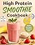 High Protein Smoothie Cookbook by Coach Emily C.