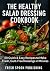 The Healthy Salad Dressing Cookbook by Fresh Spoon Publishing