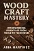 Wood Craft Mastery: Woodworking Essentials from Tools to Techniques