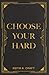 Choose Your Hard by Keith A. Craft
