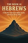 The Book of Hebrews: Verse by Verse NIV Bible Study Guide | 220-Part Advanced Christian Commentary with Lessons, Applications, and Prayers (Bible Studies ... / Old Testament / God and Jesus Christ 25)