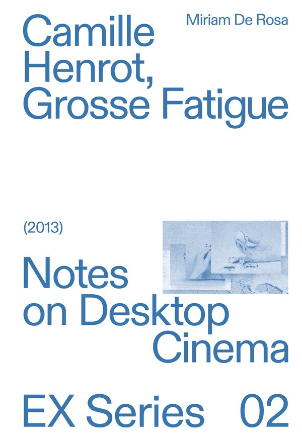 Camille Henrot, Grosse Fatigue: Notes on Desktop Cinema (EX Series, #2)