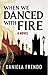 When We Danced With Fire by Daniela Frendo When We Danced With Fire by Daniela Frendo