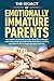 The Legacy of Emotionally Immature Parents: Gain Insights and Solutions across the Generations to Navigate Child-Rearing Challenges, Build Healthy Relationships, and Grow Emotionally