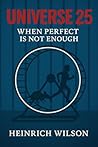 Universe 25: When Perfect Is Not Enough Universe 25: When Perfect Is Not Enough