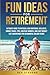 FUN IDEAS FOR RETIREMENT: U...