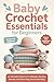 Baby Crochet Essentials for Beginners: 10 Adorable Patterns for Blankets, Booties, Beanies, and More Easy Handmade Baby
