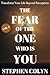 The Fear of The One Who Is ...