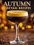 Autumn Cocktail Recipes: Halloween Cocktail Recipes, Cozy Fall Drinks, Crafting Autumn Cocktails at Home, Autumn Inspired Cocktail Recipes, Cocktails for Holidays and Parties – A Cocktail Book