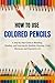 HOW TO USE COLORED PENCILS:...
