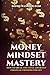 MONEY MINDSET MASTERY: How ...