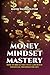MONEY MINDSET MASTERY: How ...