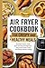 Air Fryer Cookbook for Crispy and Healthy Meals by Brian Keith Horner