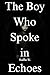 The Boy Who Spoke in Echoes by Radhe W. The Boy Who Spoke in Echoes by Radhe W.