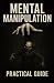Mental Manipulation - Practical Guide: Practical guide to learn about mental manipulation and protect yourself
