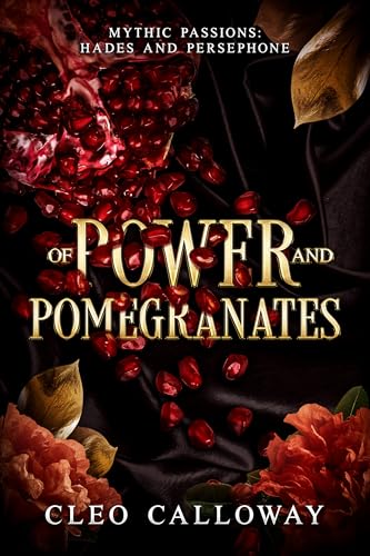 Of Power and Pomegranates: A Steamy Hades and Persephone Retelling (Mythic Passions)