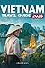 Vietnam Travel Guide 2025: ...