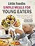 Little Foodie Simple Meals for Young Eaters by Casey Monroe
