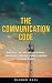 The Communication Code: Master the Art of Listening, Speaking, and Building Strong Connections