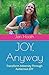 JOY, Anyway: Transform Adversity Through Audacious JOY